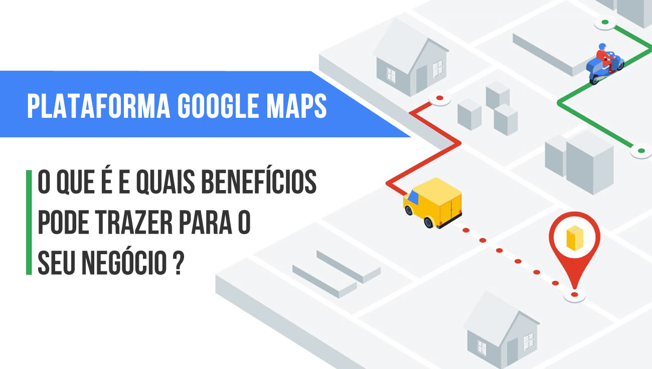 Plataforma Google Maps: o que é e quais benefícios pode trazer para o seu negócio.