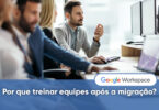 Por que realizar um treinamento corporativo ao migrar para o Workspace?